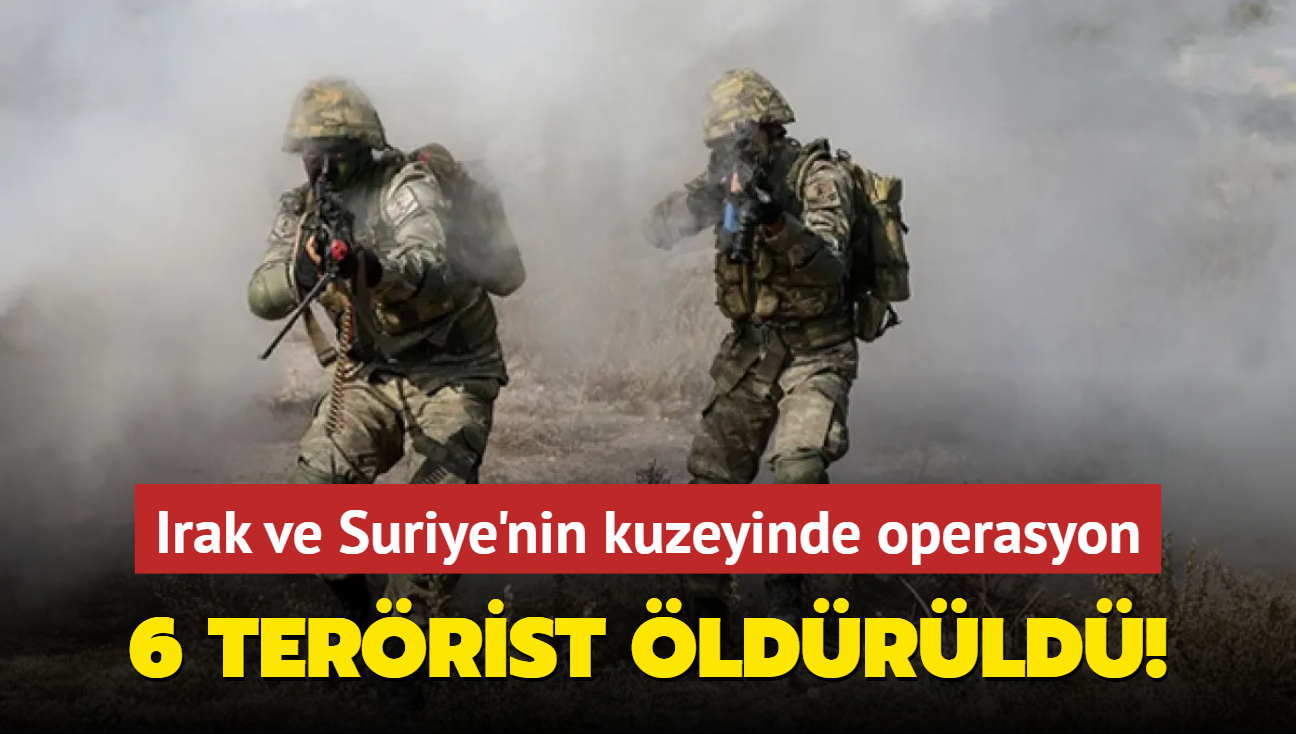 Irak ve Suriye'nin kuzeyinde operasyon! 6 terrist ldrld!