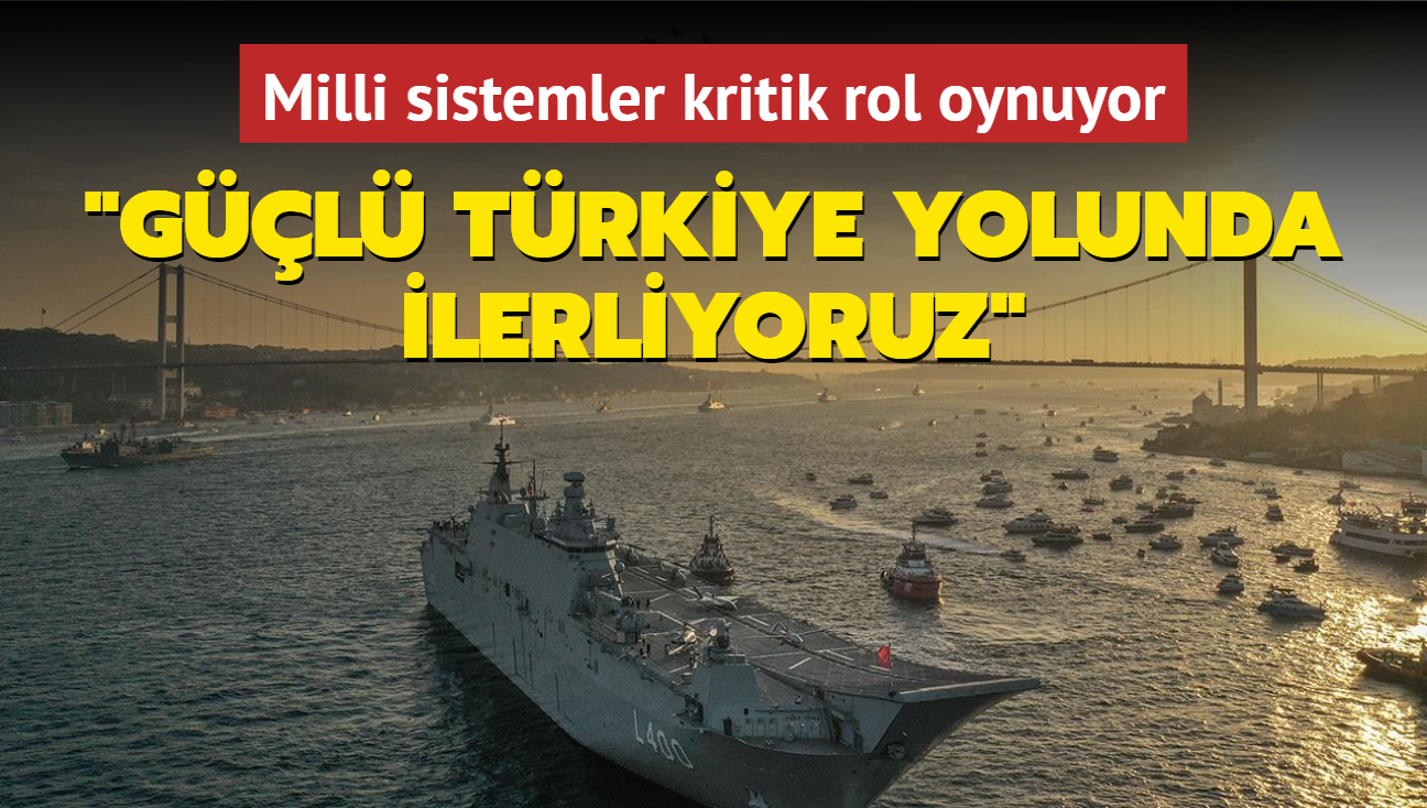 Yerli ve milli sistemler Mavi Vatan'da kritik rol oynuyor... "Gl Trkiye yolunda ilerliyoruz"