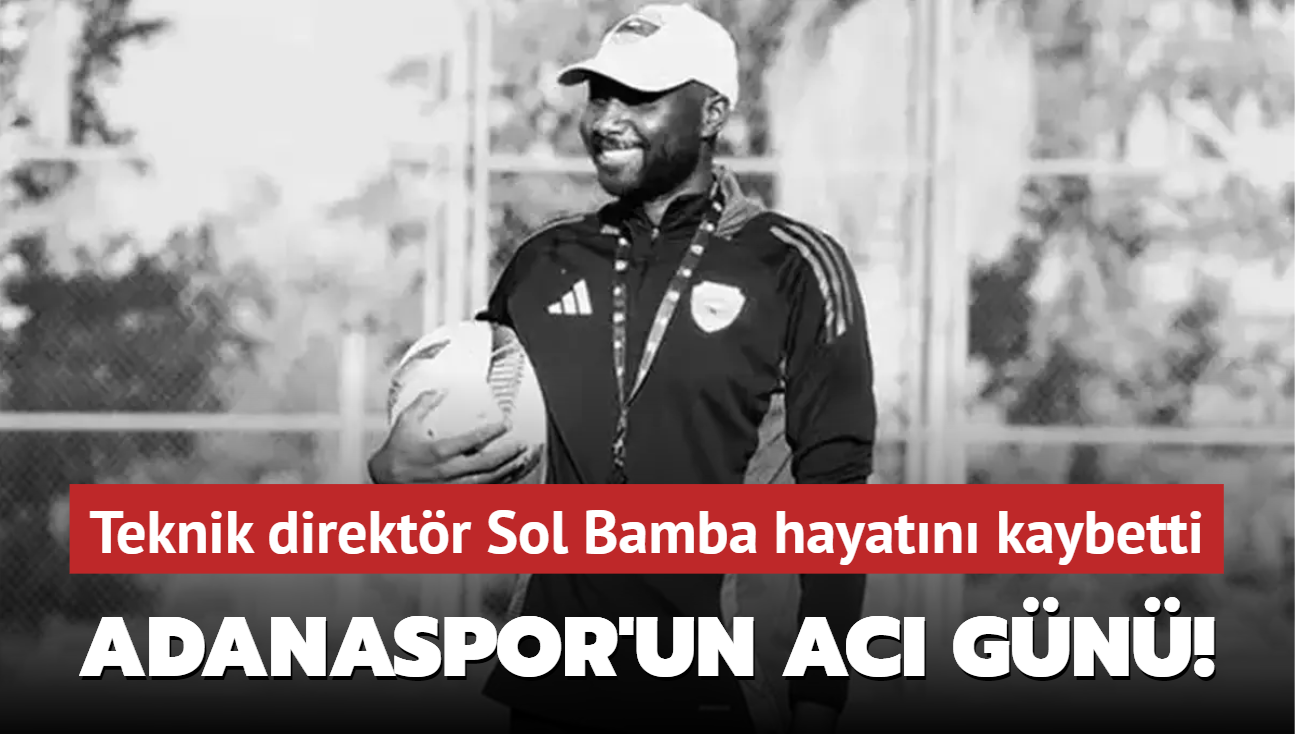 Adanaspor'un ac gn! Teknik direktr Sol Bamba hayatn kaybetti