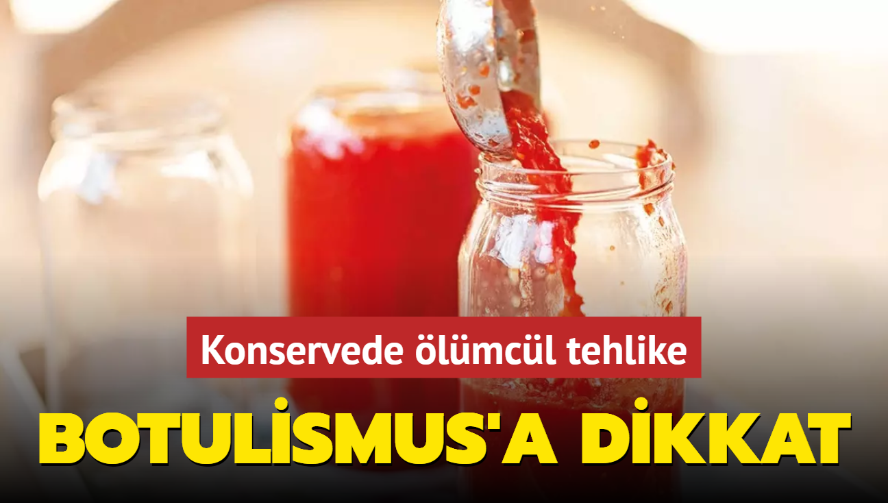 Botulismus'a dikkat! Konservede lmcl tehlike