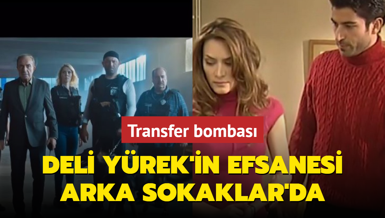 Transfer bombas! Deli Yrek'in efsanesi Arka Sokaklar'da