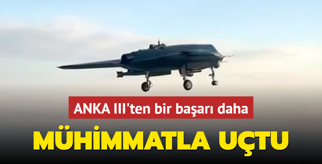 TUSA duyurdu! ANKA III'ten bir baar daha: Mhimmatla utu