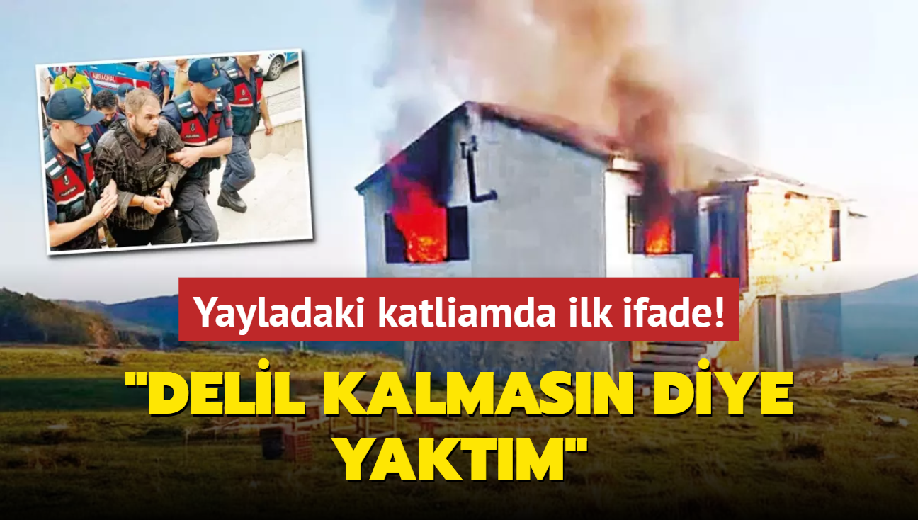 Yayladaki katliamda ilk ifade! "Delil kalmasn diye yaktm"