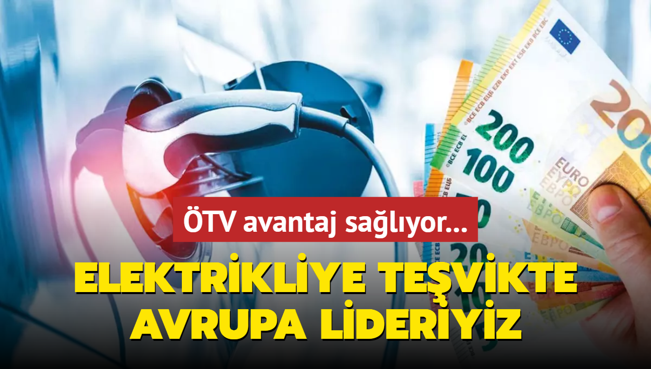 TV avantaj salyor! Elektrikliye tevikte Avrupa lideriyiz