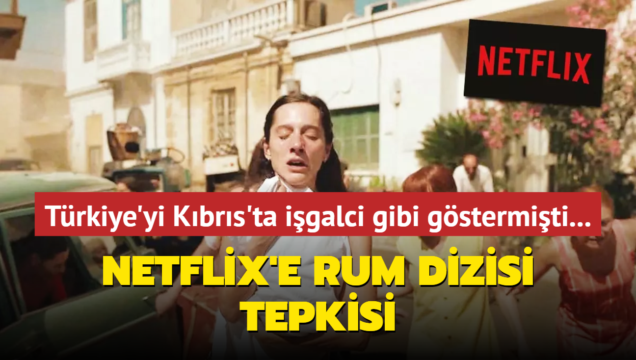 Trkiye'yi Kbrs'ta igalci gibi gstermiti... Netflix'e Rum dizisi tepkisi!