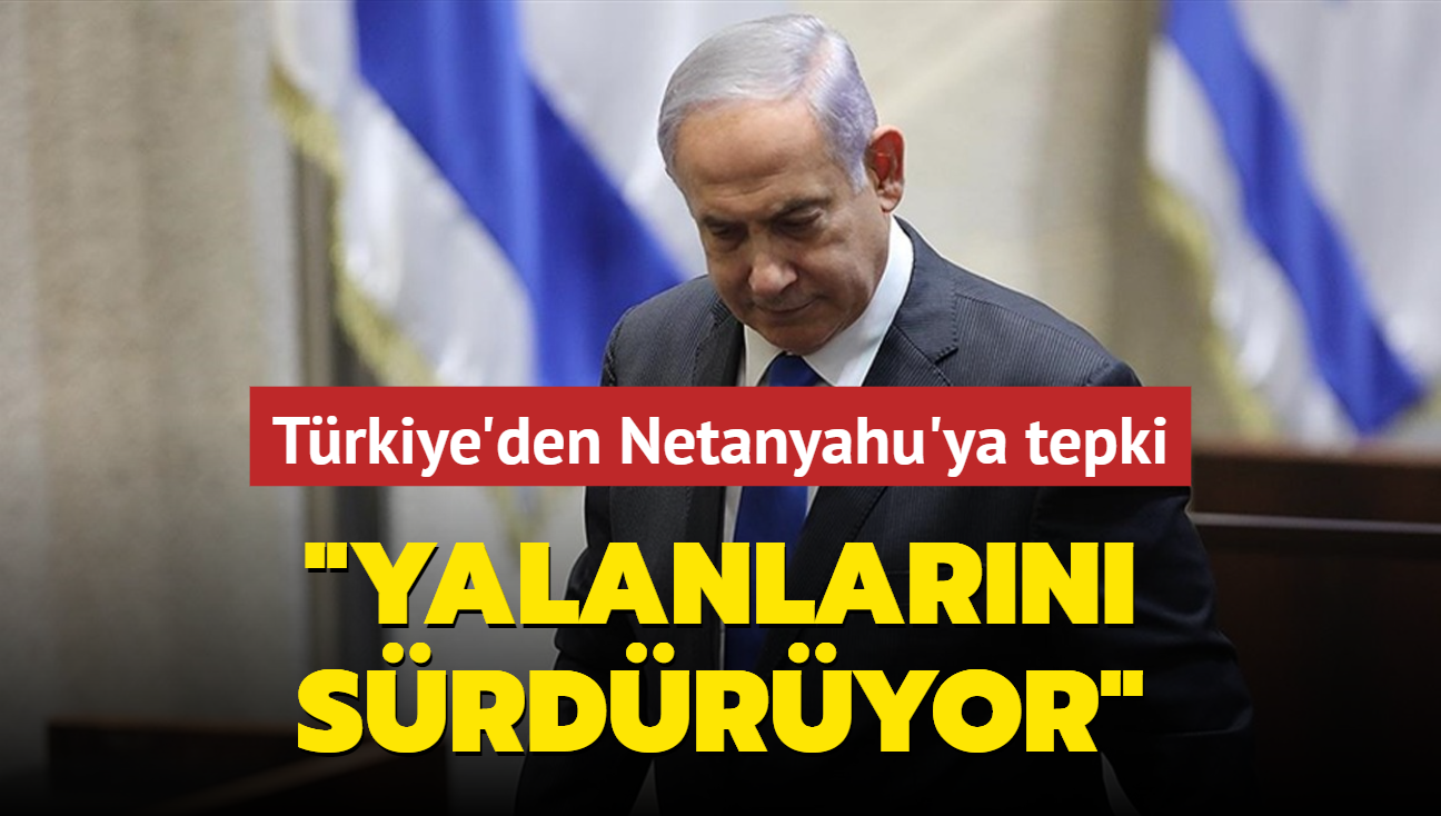 Trkiye'den Netanyahu'ya tepki: Yalanlarn srdryor