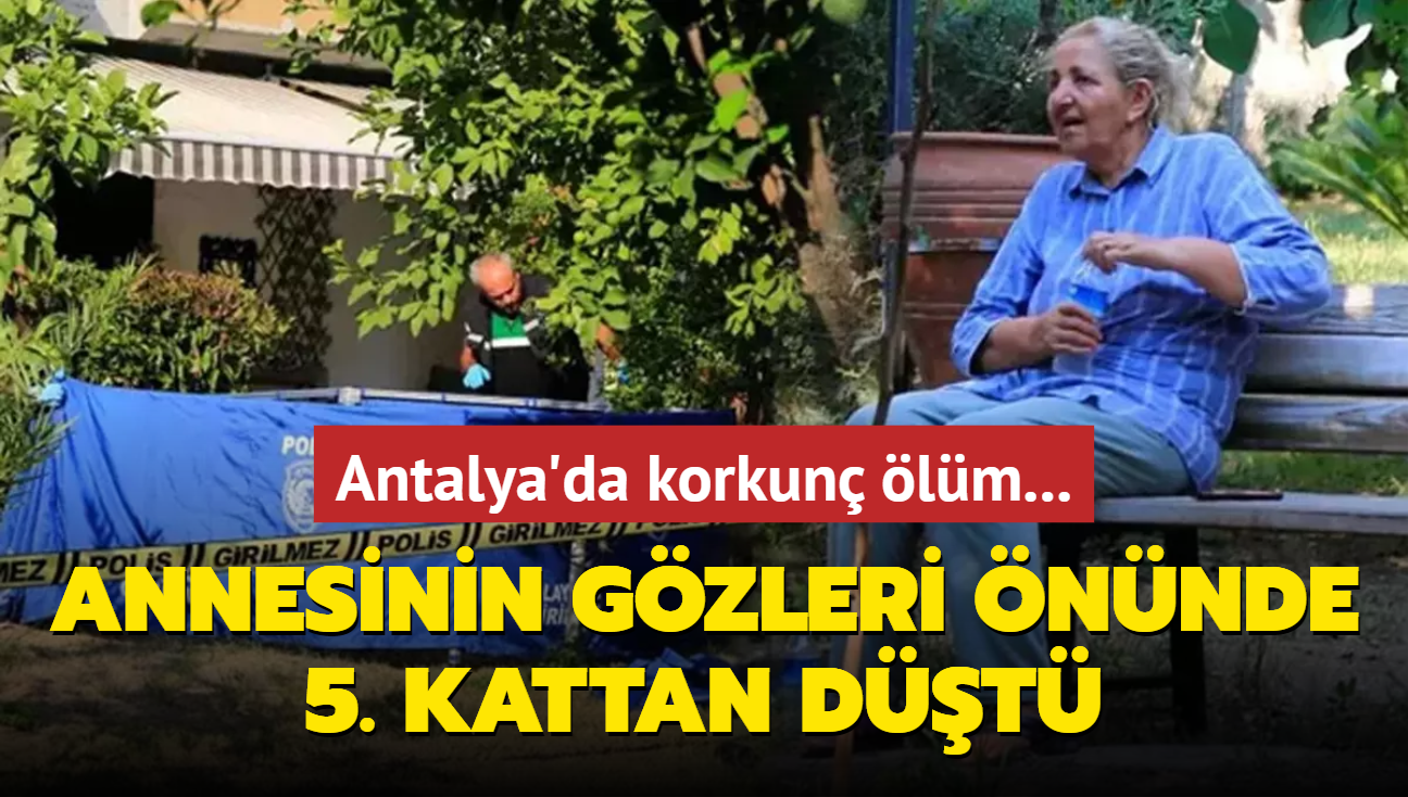 Antalya'da korkun lm... Annesinin gzleri nnde 5. kattan dt