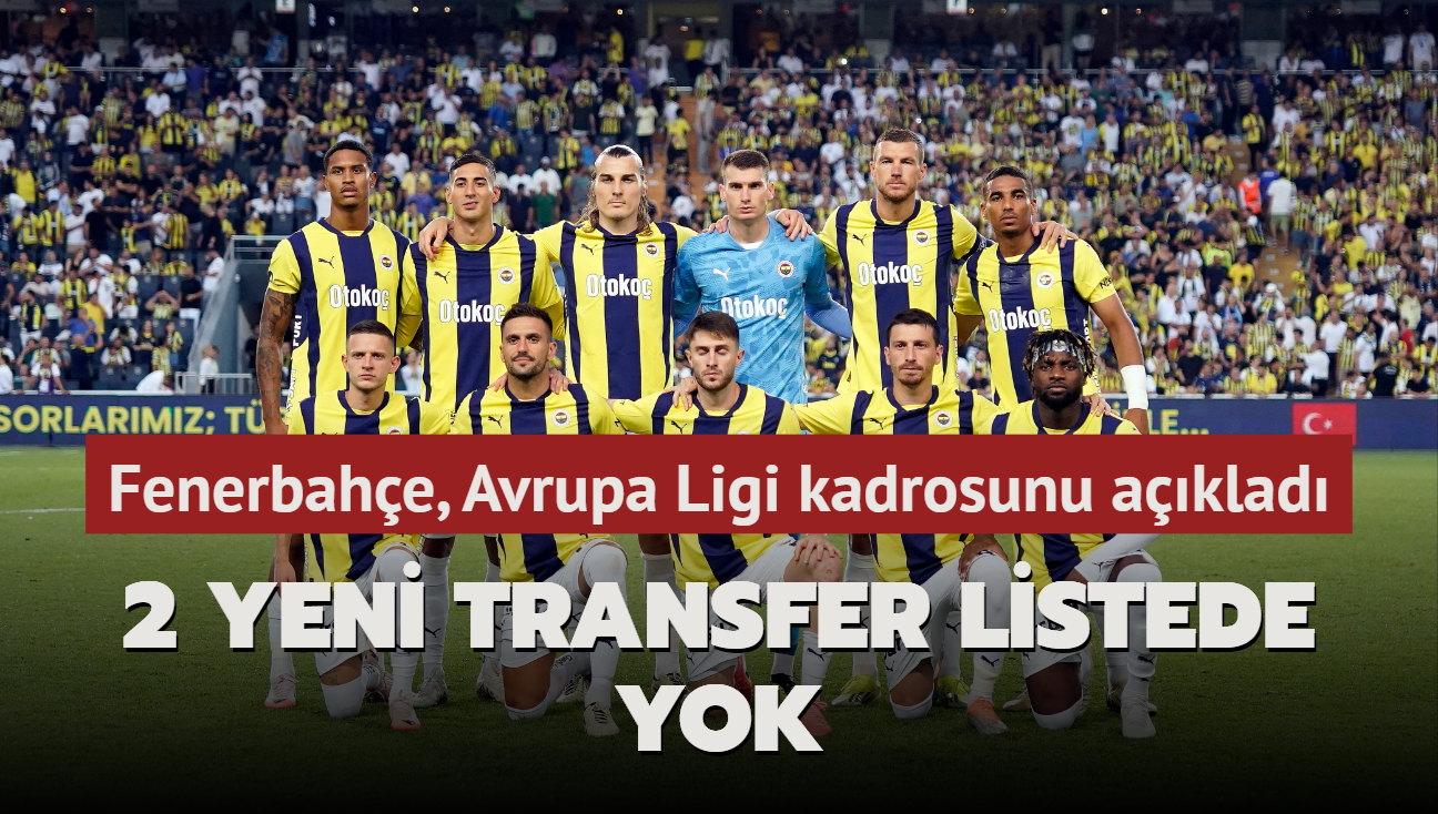 Fenerbahe, Avrupa Ligi kadrosunu aklad! 2 yeni transfer listede yok