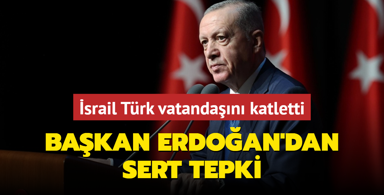 srail Trk vatandan katletti: Bakan Erdoan'dan sert szler