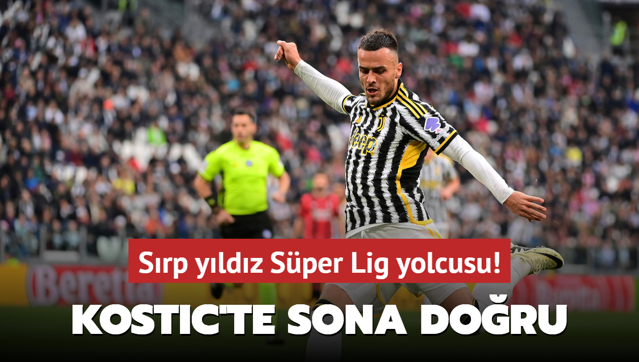 Kostic'te sona doru! Srp yldz Sper Lig yolcusu