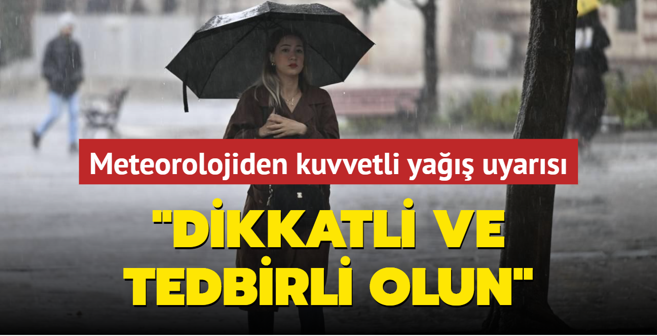 Meteorolojiden kuvvetli ya uyars... "Dikkatli ve tedbirli olun"