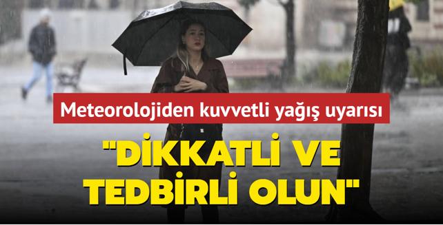 Meteorolojiden kuvvetli ya uyars... 'Dikkatli ve tedbirli olun'