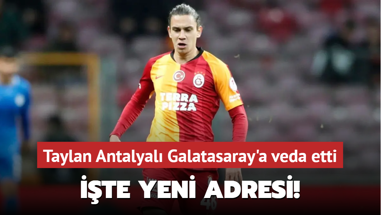 Taylan Antalyal Galatasaray'a veda etti! te yeni adresi