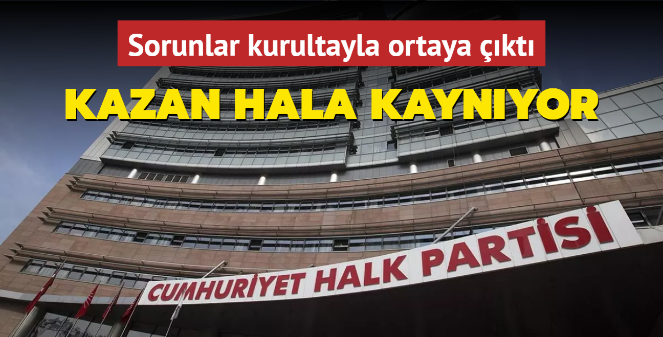 CHP'de kazan hala kaynyor! Sorunlar kurultayla ortaya kt