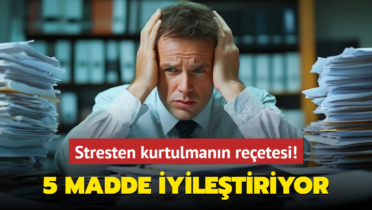 Stresten kurtulmann reetesi! 5 madde iyiletiriyor