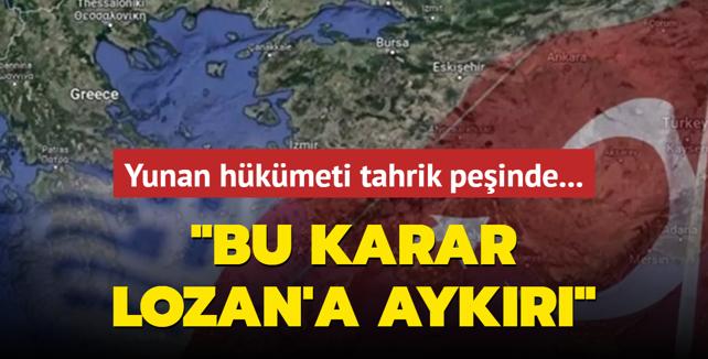 Yunan hkmeti tahrik peinde: Bu karar Lozan'a aykr