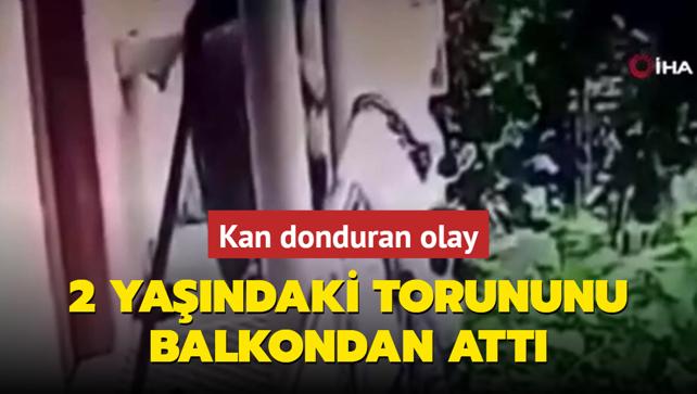 Kan donduran olay: 2 yandaki torununu balkondan att