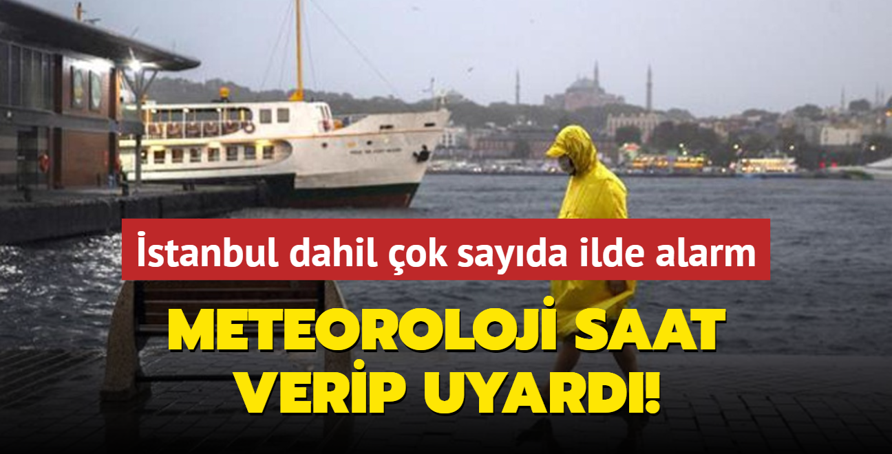 Meteoroloji saat verip uyard! stanbul dahil ok sayda ilde alarm