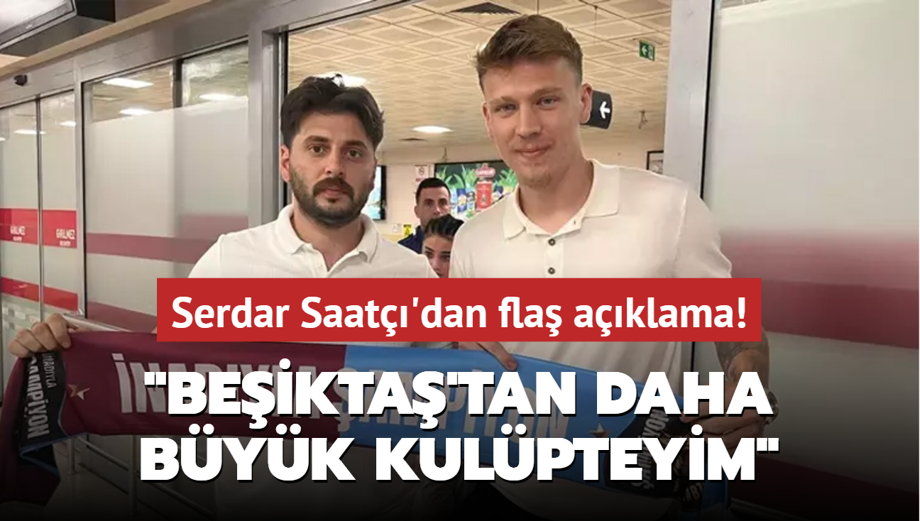 Serdar Saat'dan fla aklama! "Beikta'tan daha byk kulpteyim"