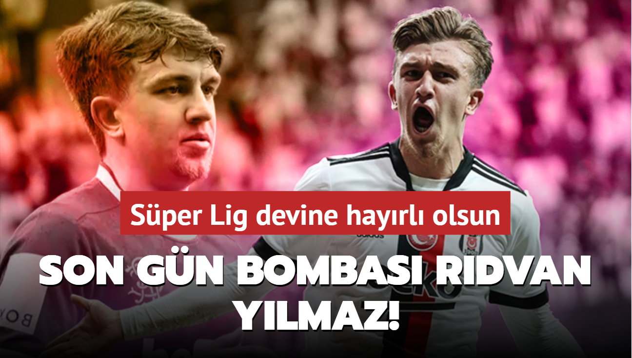 Son gn bombas Rdvan Ylmaz! Sper Lig devine hayrl olsun...