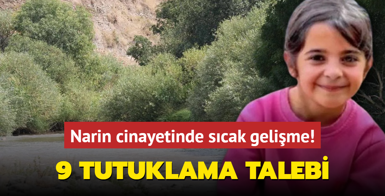 Narin cinayetinde scak gelime! 9 tutuklama talebi