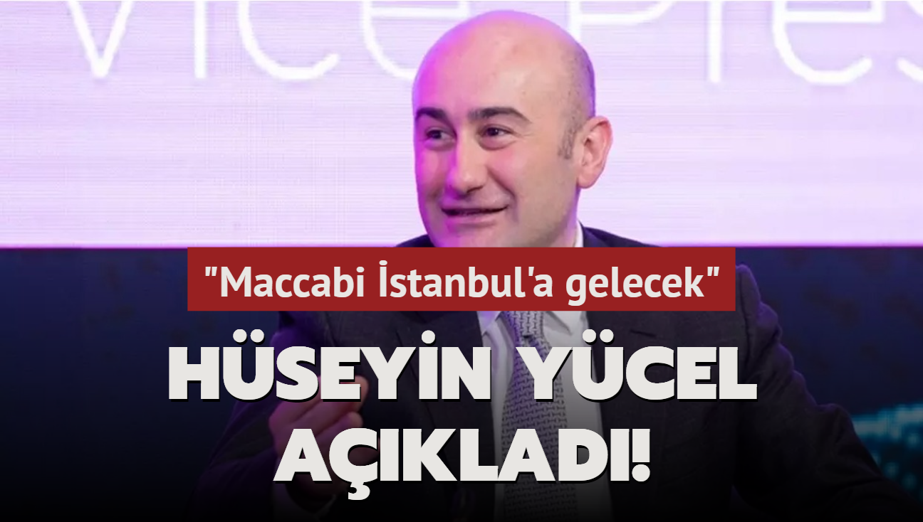 Hseyin Ycel aklad! "Maccabi stanbul'a gelecek"