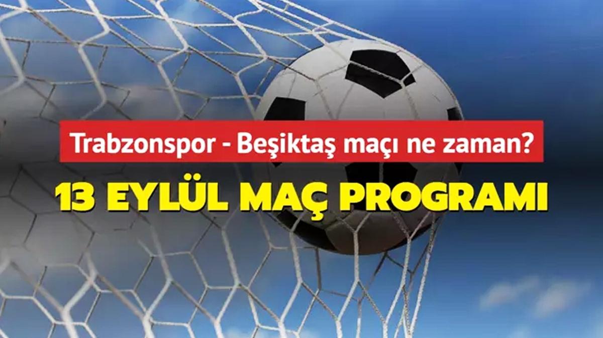 13 Eyll ma program! Trabzonspor - Beikta ma ne zaman"