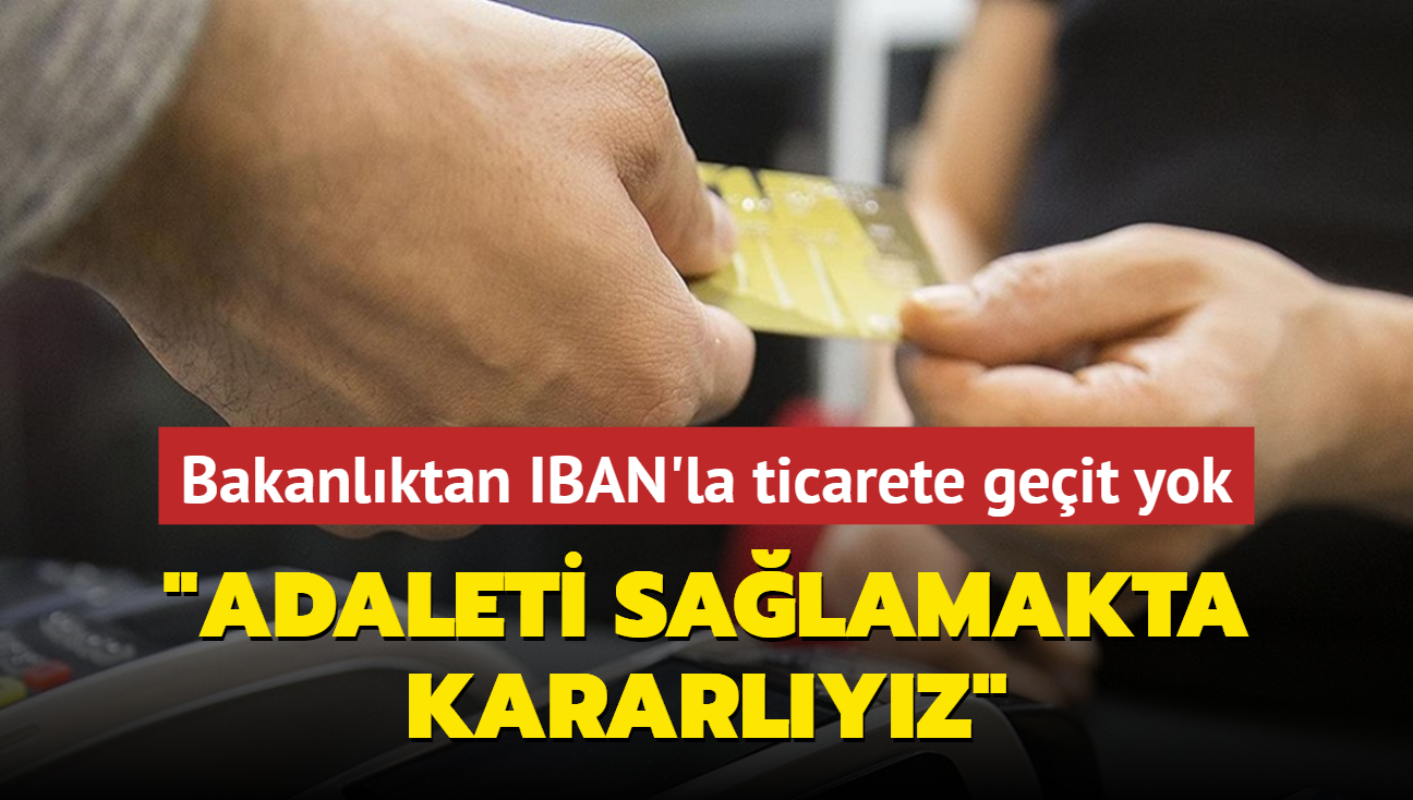 Bakanlktan IBAN'la ticarete geit yok... "Adaleti salamakta kararlyz"