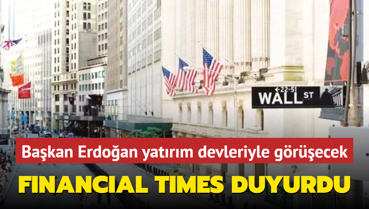 Financial Times duyurdu... Bakan Erdoan yatrm devleriyle grecek 