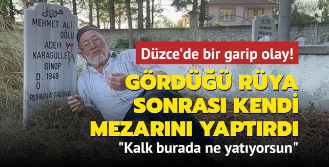 Dzce'de bir garip olay! Grd rya sonras kendi mezarn yaptrd: Kalk burada ne yatyorsun