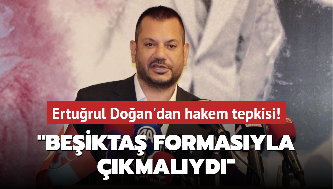 Erturul Doan'dan hakem tepkisi! "Beikta formasyla kmalyd"