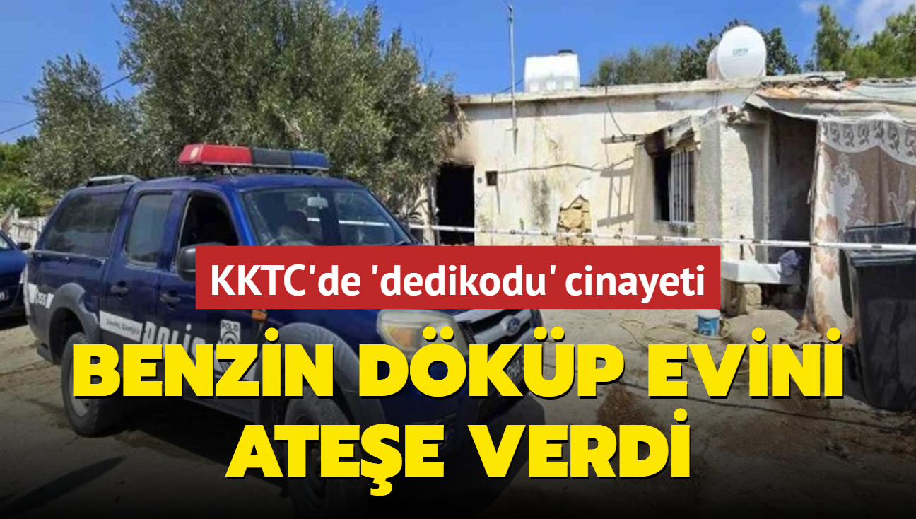 KKTC'de 'dedikodu' cinayeti: Benzin dkp evini atee verdi