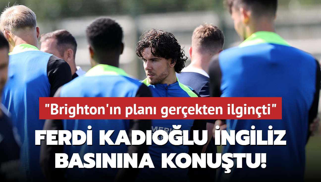 Ferdi Kadolu ngiliz basnna konutu! "Brighton'n plan gerekten ilginti"