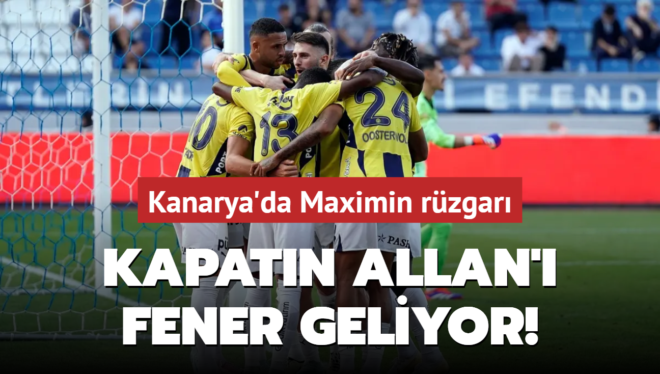 Kapatn Allan' Fener geliyor! Kanarya'da Maximin rzgar