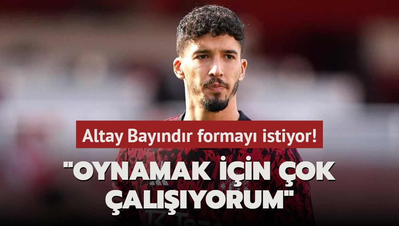 Altay Bayndr formay istiyor! "Oynamak iin ok alyorum"