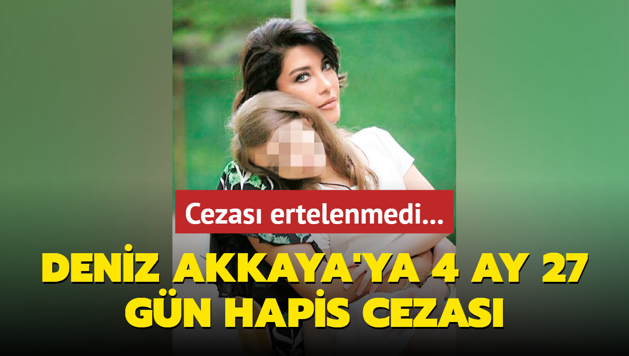 Deniz Akkaya'ya 4 ay 27 gn hapis cezas