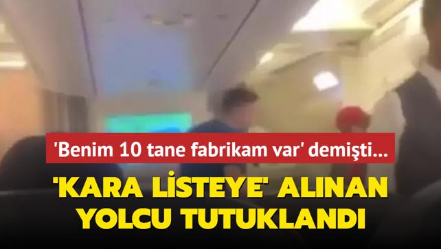 'Benim 10 tane fabrikam var' demiti... 'Kara listeye' alnan yolcu tutukland