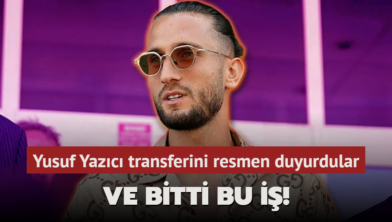 Ve bitti bu i! Yusuf Yazc transferini resmen duyurdular