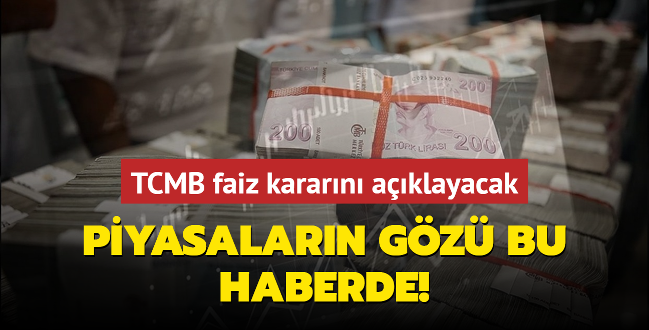 TCMB faiz kararn aklayacak... Piyasalarn gz bu haberde!