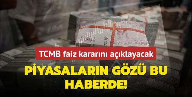 TCMB faiz kararn aklayacak... Piyasalarn gz bu haberde!