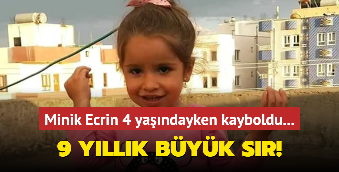 9 yllk byk sr! 4 yandayken kaybolan Ecrin'den haber yok!