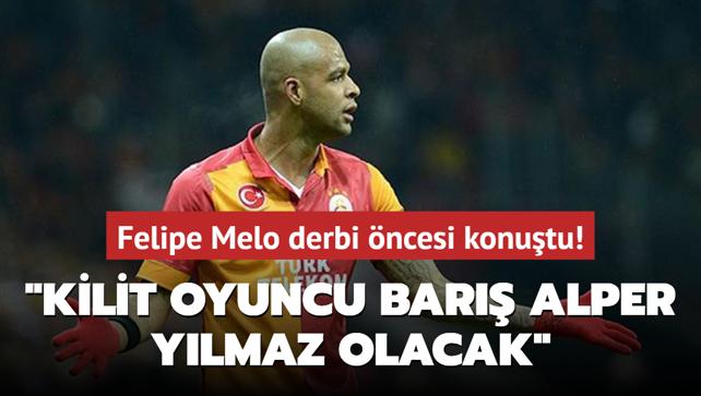 Felipe Melo derbi ncesi konutu! "Kilit oyuncu Bar Alper Ylmaz olacak"