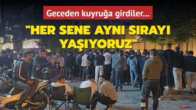 Geceden kuyrua girdiler: Her sene ayn sray yayoruz