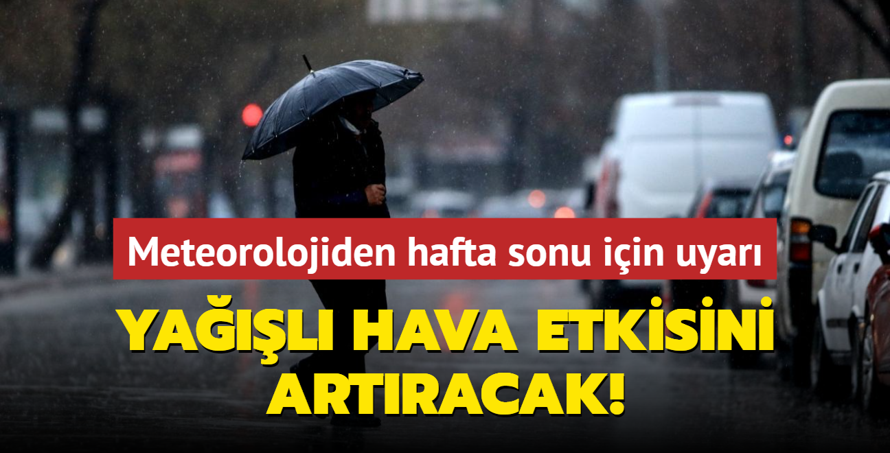 Meteorolojiden hafta sonu iin uyar... Yal hava etkisini artracak!