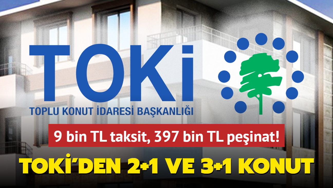 Resmen akland: TOK'den 2+1 ve 3+1 konut frsat! 9 bin TL taksit, 397 bin TL peinat...