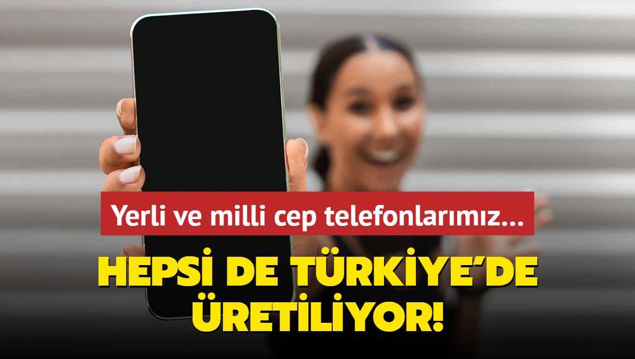 Yerli ve milli cep telefonlarmz Hepsi de Trkiye'de retiliyor!