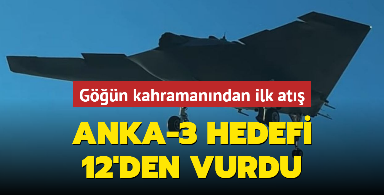 ANKA-3 hedefi 12'den vurdu... Gn kahramanndan ilk at