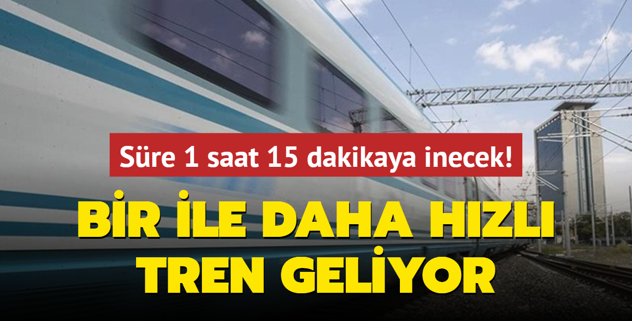 Bir ile daha hzl tren geliyor... Sre 1 saat 15 dakikaya inecek!