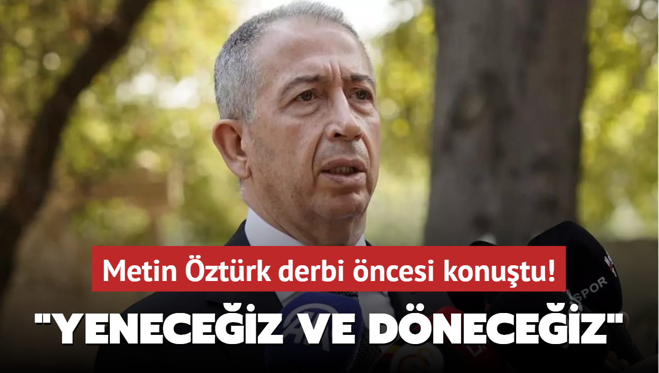 Metin ztrk derbi ncesi konutu! "Yeneceiz ve dneceiz"