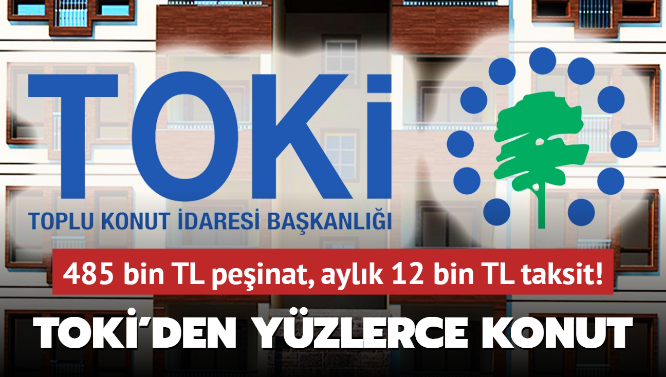 Ve resmen akland: TOK'den yzlerce konut frsat! 485 bin TL peinat, aylk 12 bin TL taksit